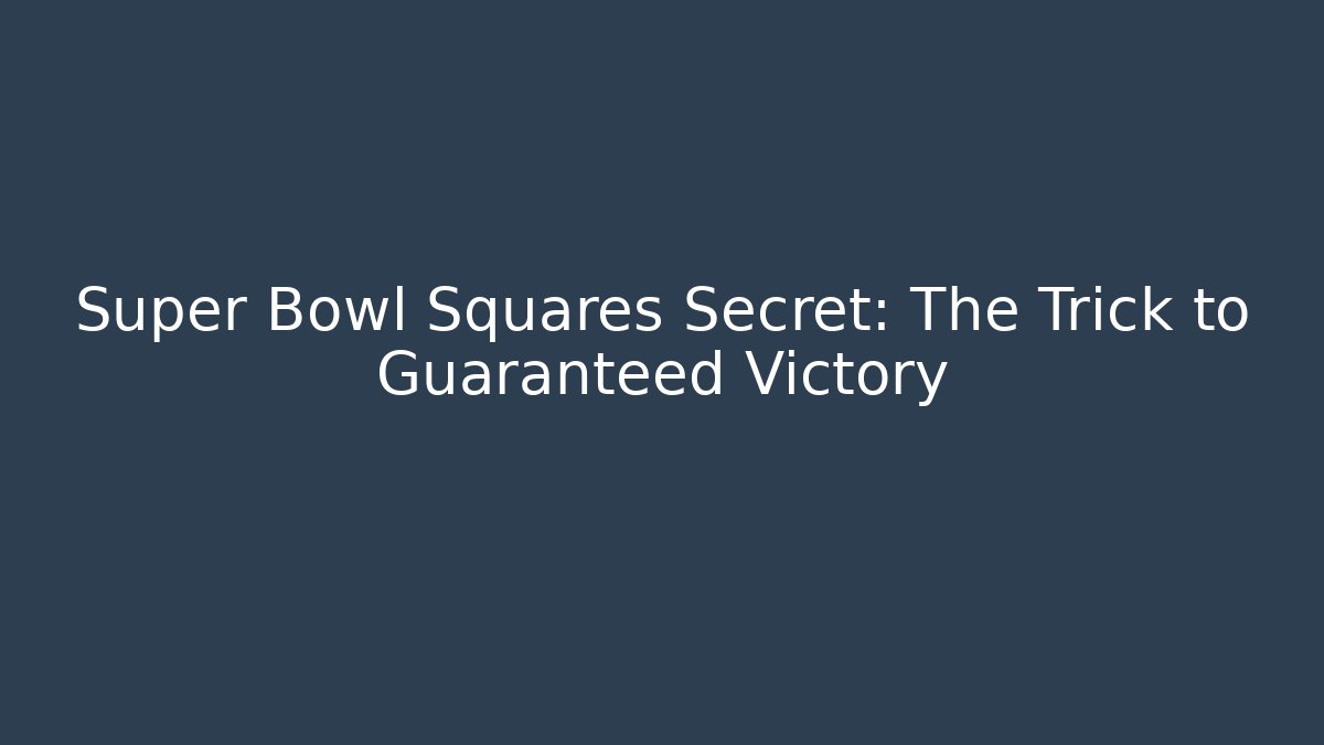 Super Bowl Squares Secret: The Trick to Guaranteed Victory
