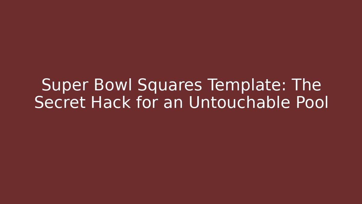 Super Bowl Squares Template: The Secret Hack for an Untouchable Pool