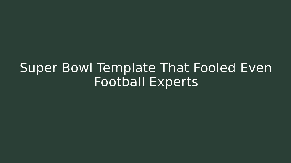 Super Bowl Template That Fooled Even Football Experts