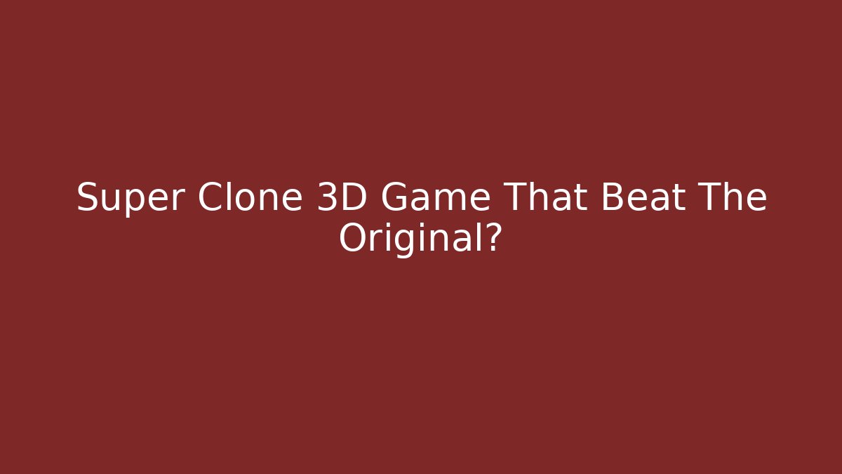 Super Clone 3D Game That Beat The Original?