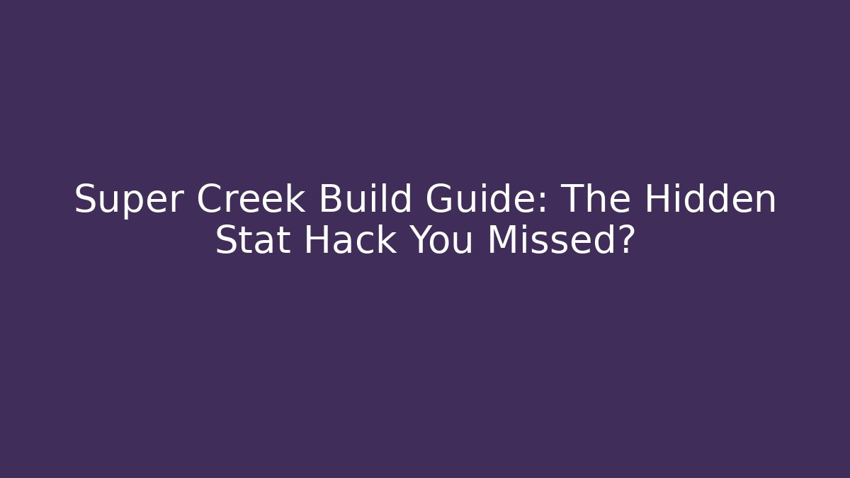 Super Creek Build Guide: The Hidden Stat Hack You Missed?