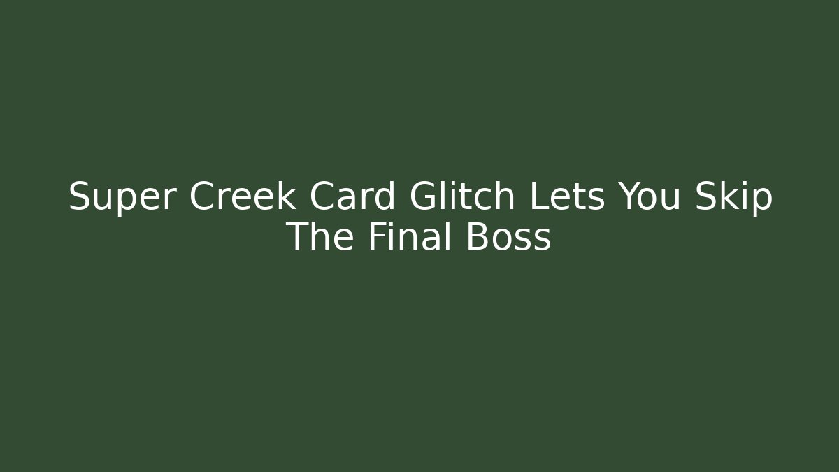 Super Creek Card Glitch Lets You Skip The Final Boss