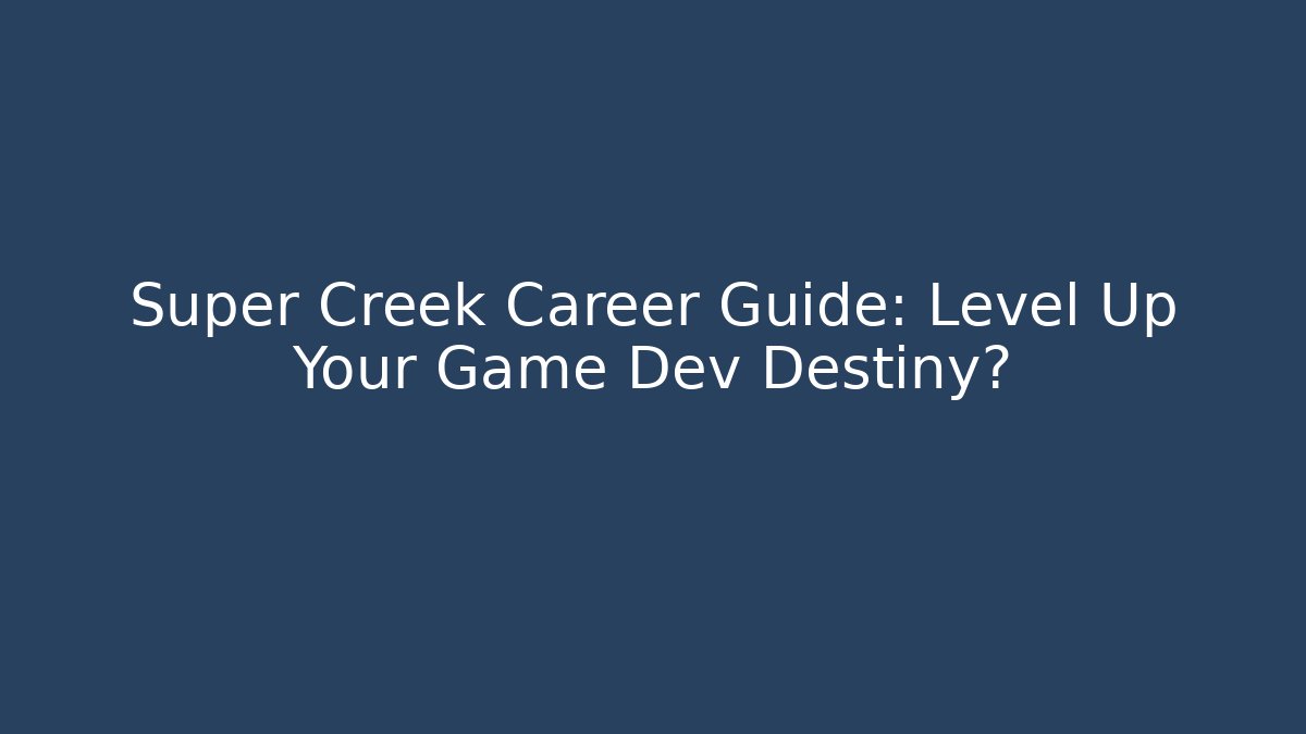 Super Creek Career Guide: Level Up Your Game Dev Destiny? - Create More Assets
