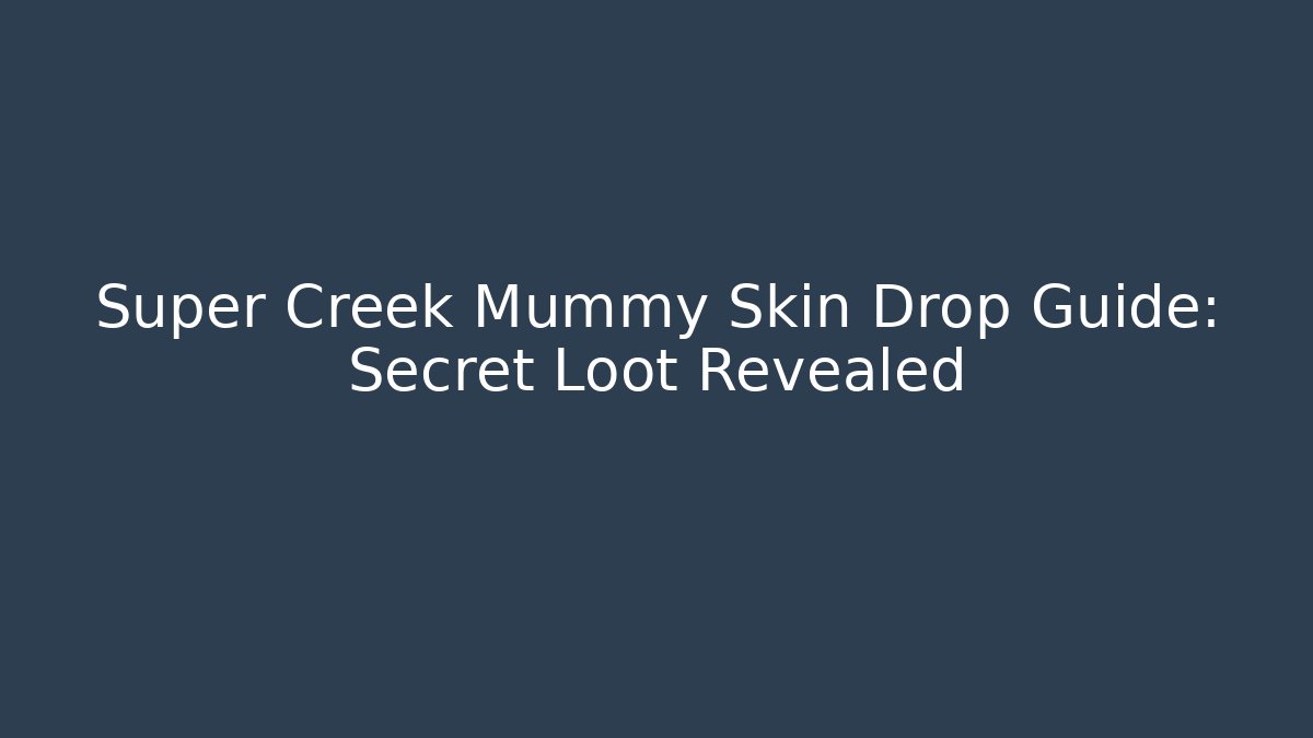 Super Creek Mummy Skin Drop Guide: Secret Loot Revealed