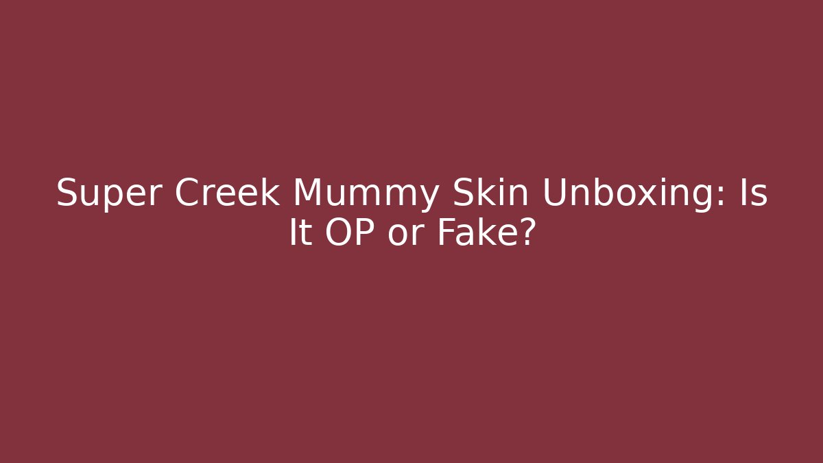 Super Creek Mummy Skin Unboxing: Is It OP or Fake?