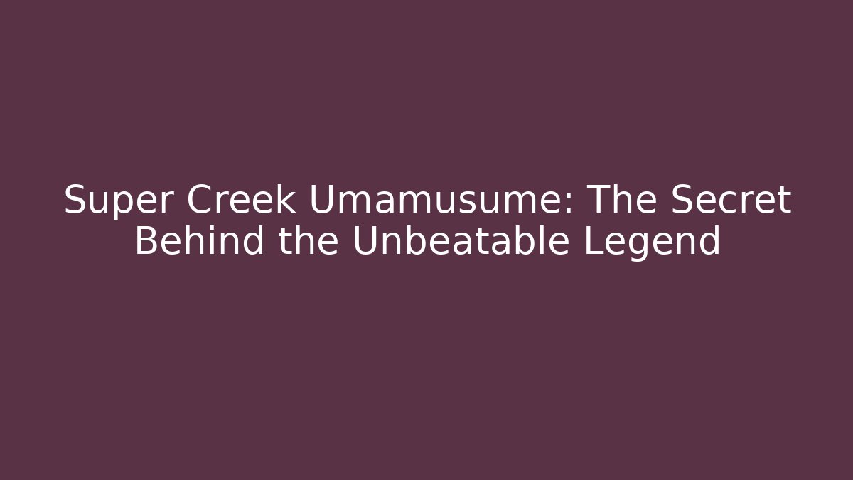 Super Creek Umamusume: The Secret Behind the Unbeatable Legend