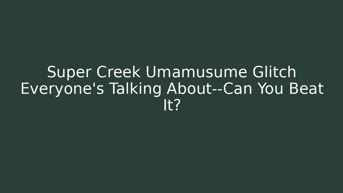 Super Creek Umamusume Glitch Everyone's Talking About—Can You Beat It?