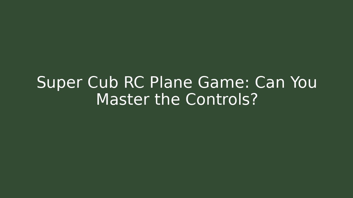 Super Cub RC Plane Game: Can You Master the Controls?