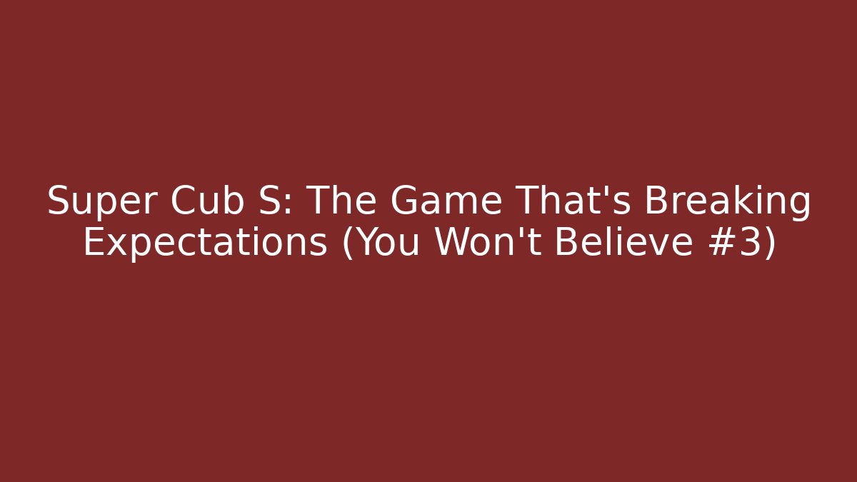 Super Cub S: The Game That's Breaking Expectations (You Won't Believe #3)
