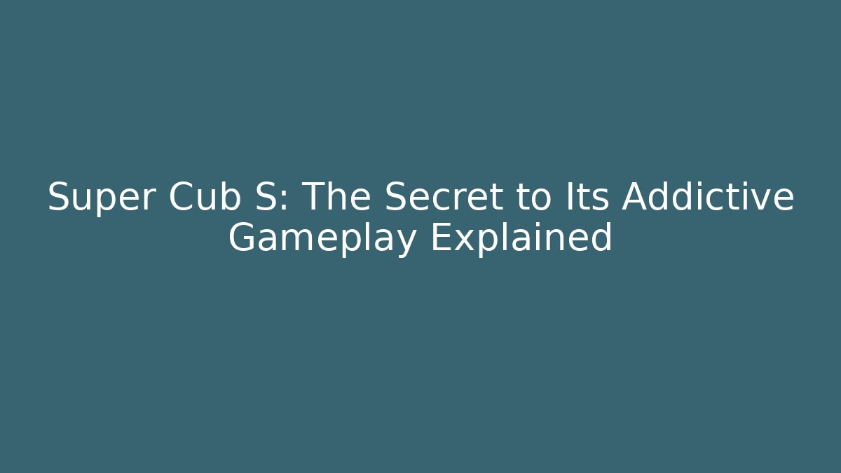 Super Cub S: The Secret to Its Addictive Gameplay Explained