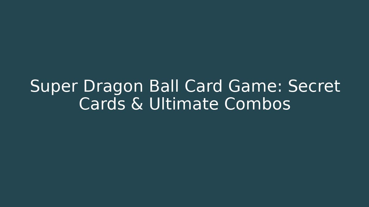 Super Dragon Ball Card Game: Secret Cards & Ultimate Combos - Create More Assets