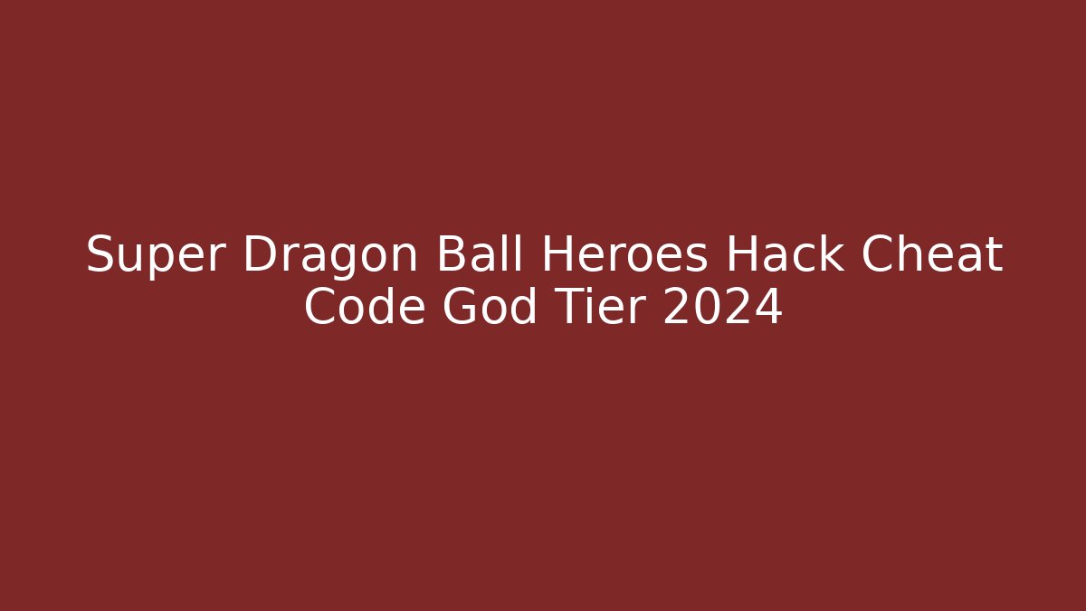Super Dragon Ball Heroes Hack Cheat Code God Tier 2024 - Create More Assets