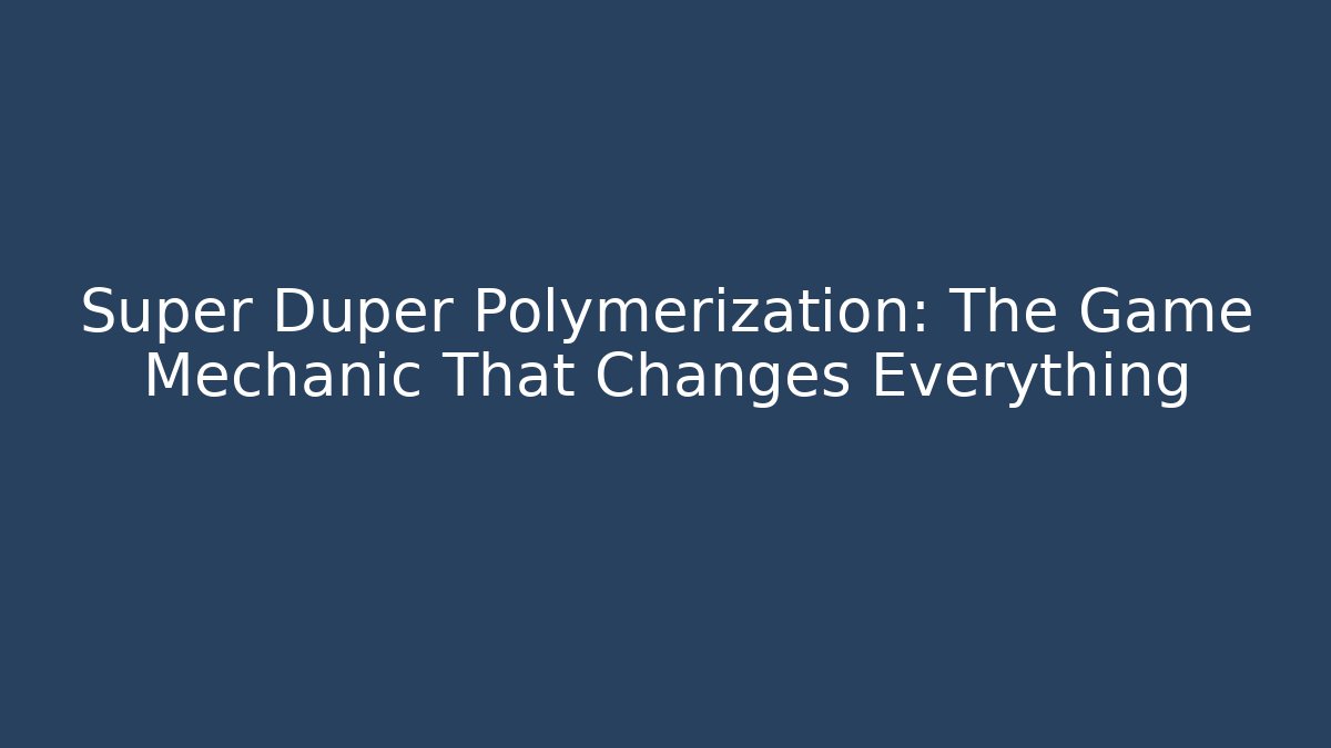 Super Duper Polymerization: The Game Mechanic That Changes Everything - Create More Assets