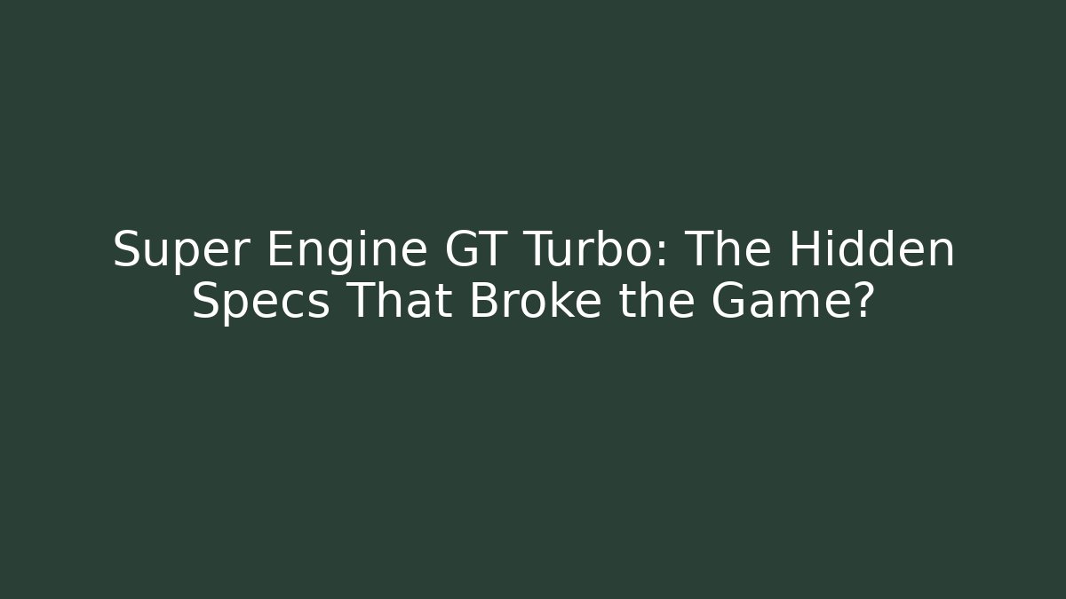Super Engine GT Turbo: The Hidden Specs That Broke the Game? - Create More Assets