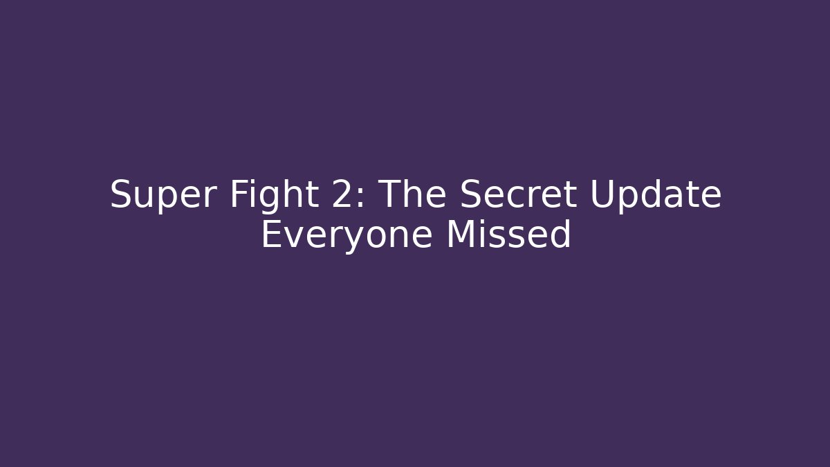 Super Fight 2: The Secret Update Everyone Missed