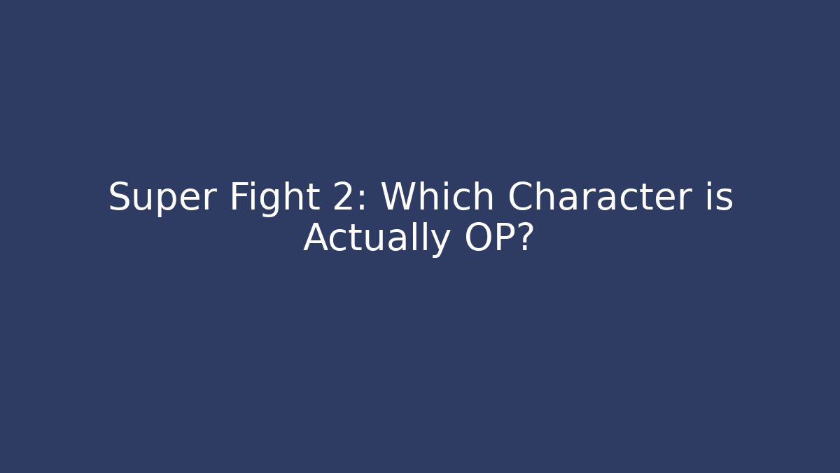 Super Fight 2: Which Character is Actually OP?