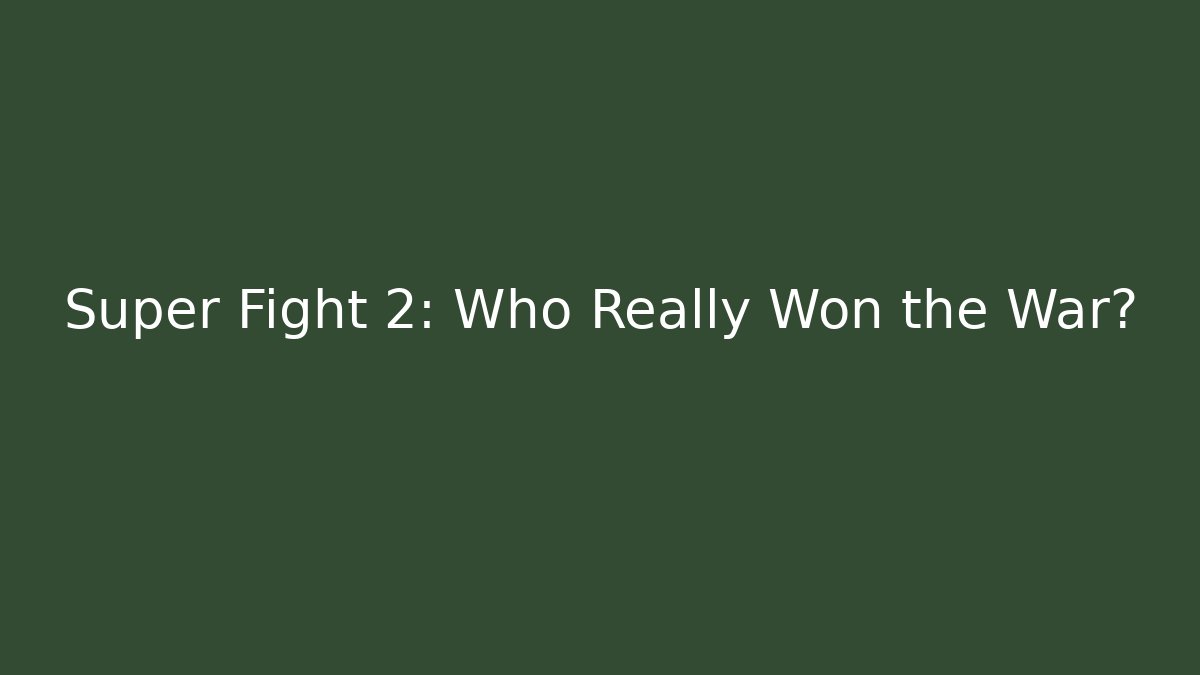 Super Fight 2: Who Really Won the War?