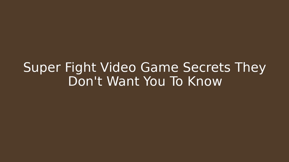 Super Fight Video Game Secrets They Don't Want You To Know
