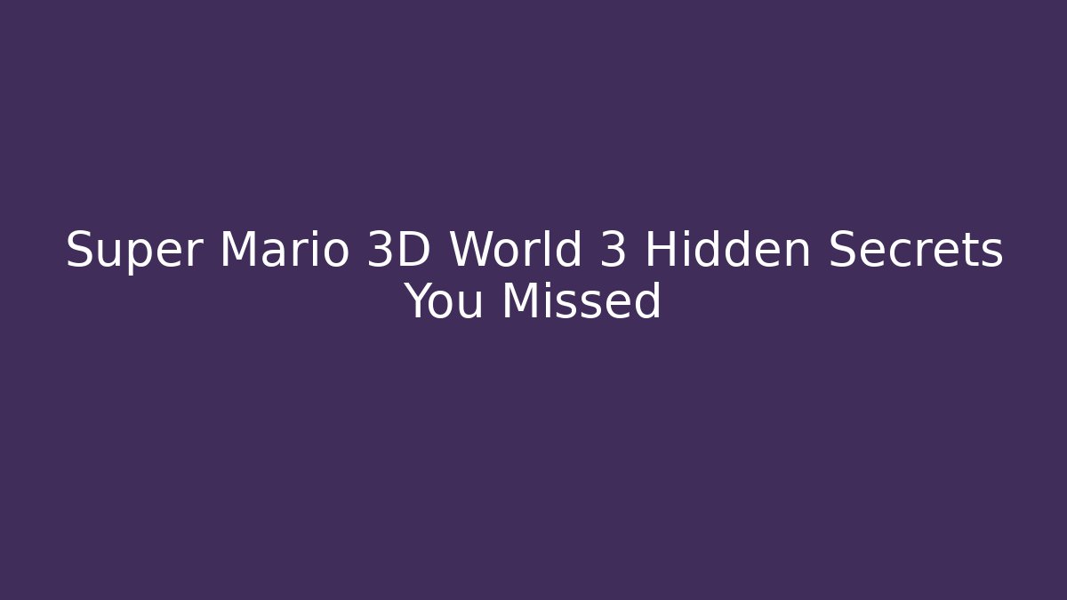 Super Mario 3D World 3 Hidden Secrets You Missed