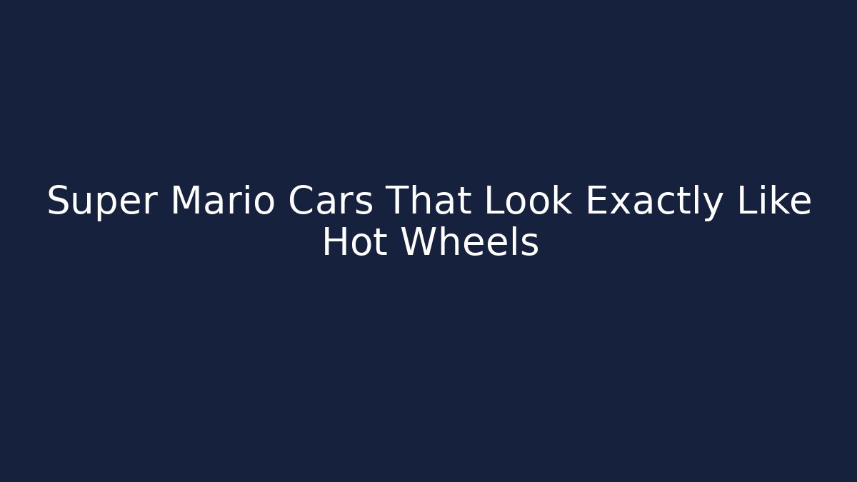Super Mario Cars That Look Exactly Like Hot Wheels