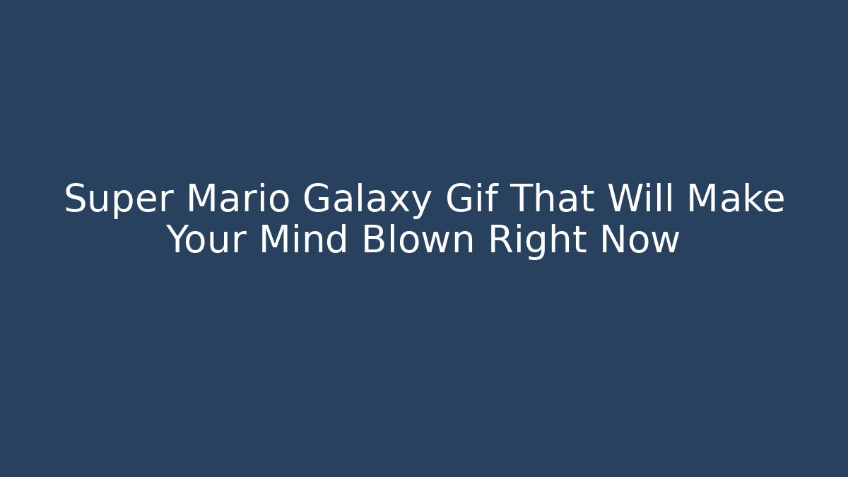 Super Mario Galaxy Gif That Will Make Your Mind Blown Right Now