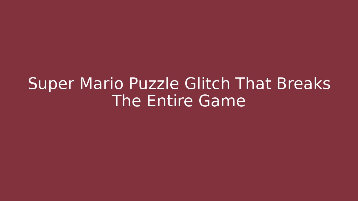 Super Mario Puzzle Glitch That Breaks The Entire Game