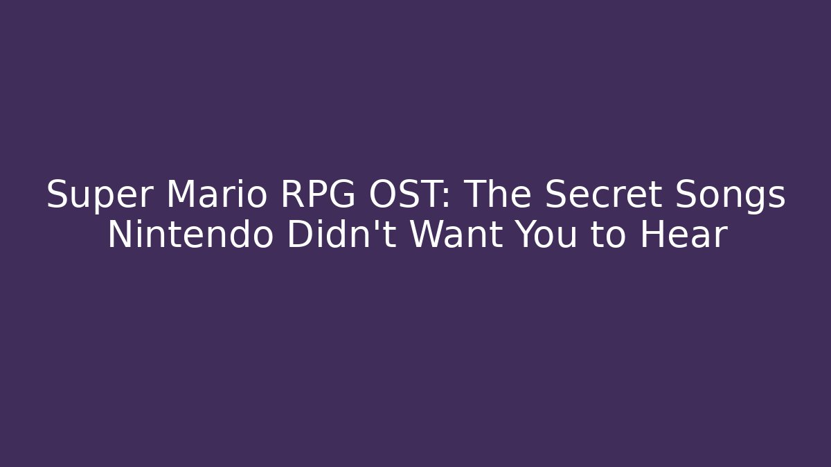 Super Mario RPG OST: The Secret Songs Nintendo Didn't Want You to Hear