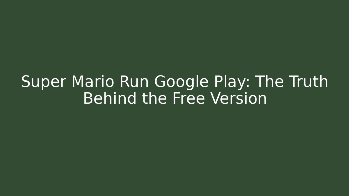 Super Mario Run Google Play: The Truth Behind the Free Version