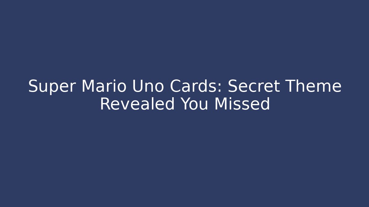 Super Mario Uno Cards: Secret Theme Revealed You Missed