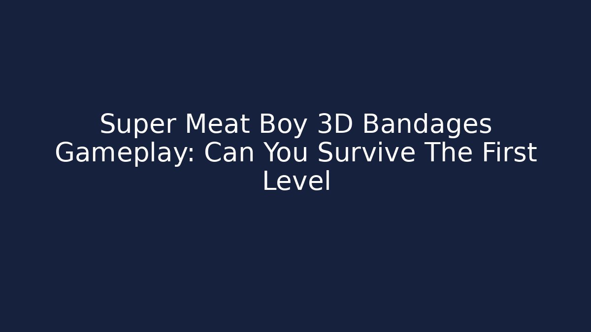Super Meat Boy 3D Bandages Gameplay: Can You Survive The First Level