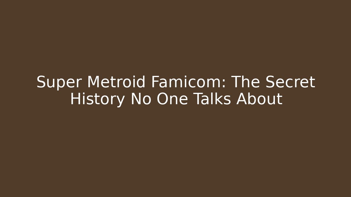 Super Metroid Famicom: The Secret History No One Talks About