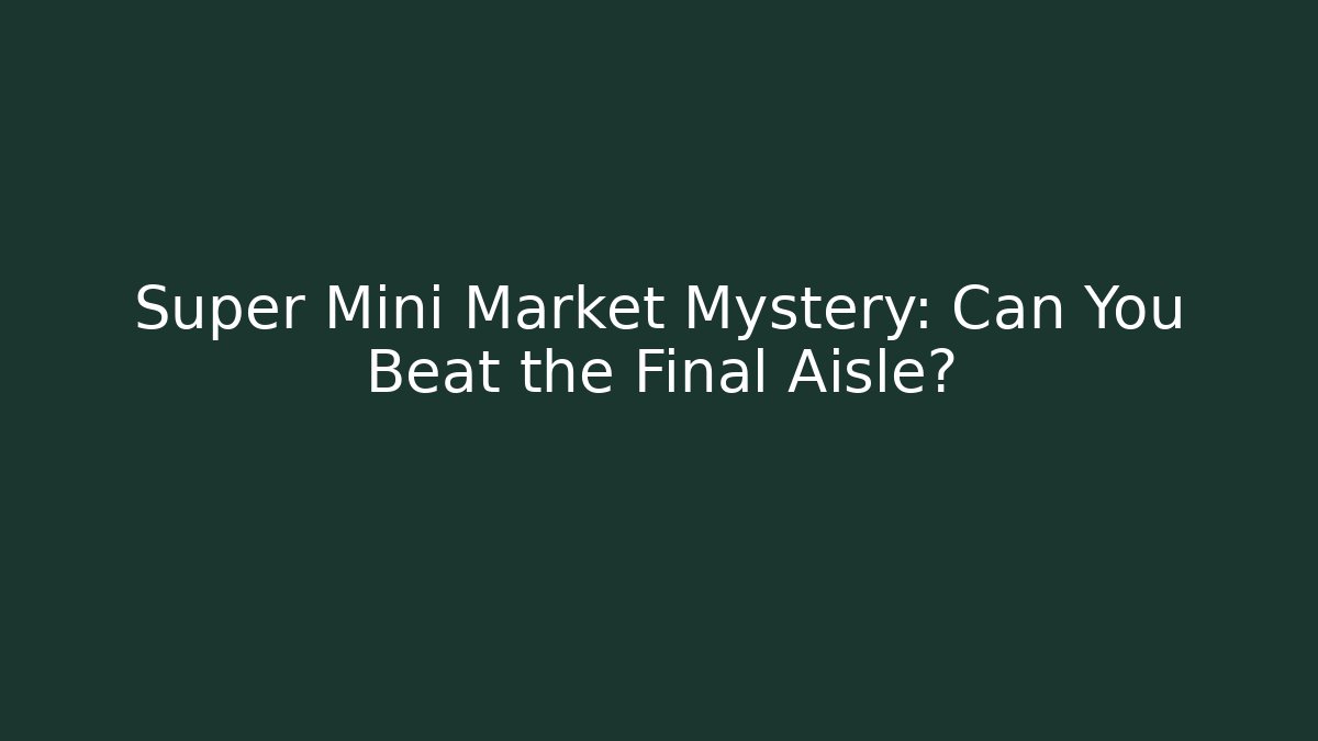 Super Mini Market Mystery: Can You Beat the Final Aisle?