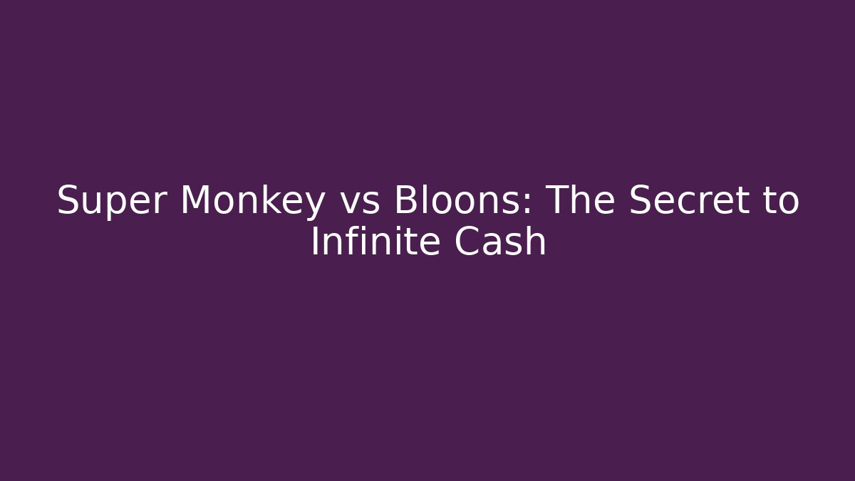 Super Monkey vs Bloons: The Secret to Infinite Cash - Create More Assets