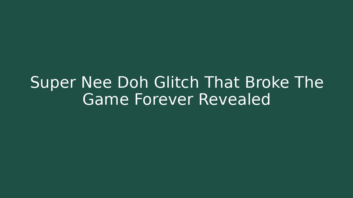 Super Nee Doh Glitch That Broke The Game Forever Revealed