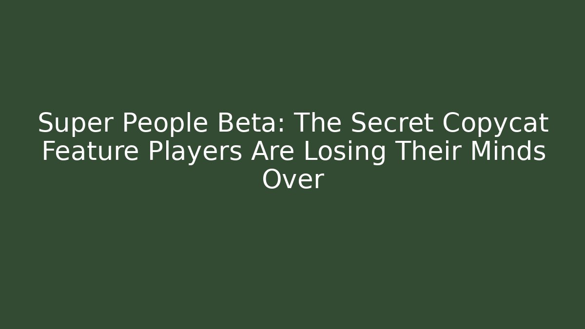 Super People Beta: The Secret Copycat Feature Players Are Losing Their Minds Over