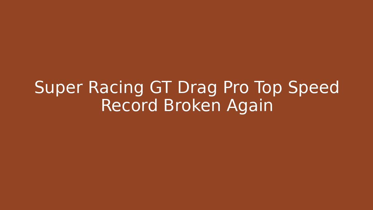 Super Racing GT Drag Pro Top Speed Record Broken Again - Create More Assets