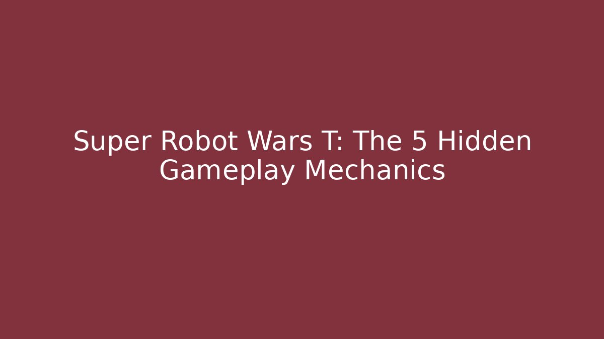 Super Robot Wars T: The 5 Hidden Gameplay Mechanics
