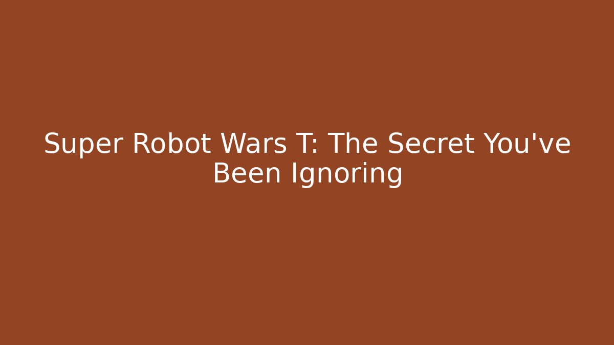 Super Robot Wars T: The Secret You've Been Ignoring