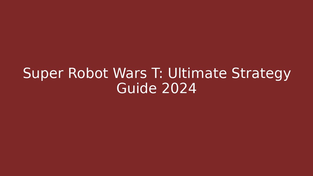 Super Robot Wars T: Ultimate Strategy Guide 2024 - Create More Assets