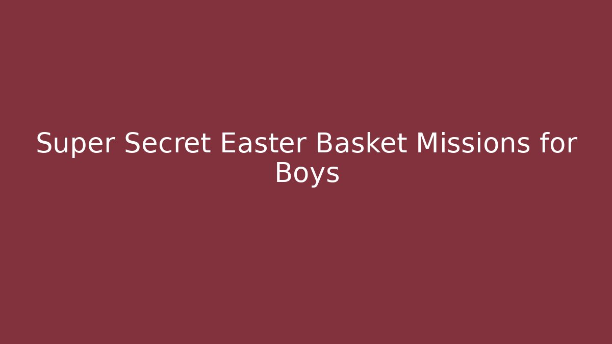 Super Secret Easter Basket Missions for Boys - Create More Assets