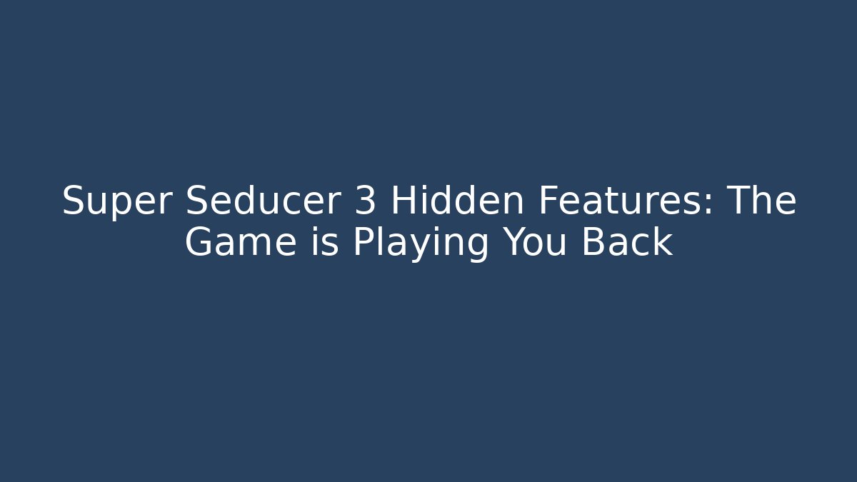 Super Seducer 3 Hidden Features: The Game is Playing You Back