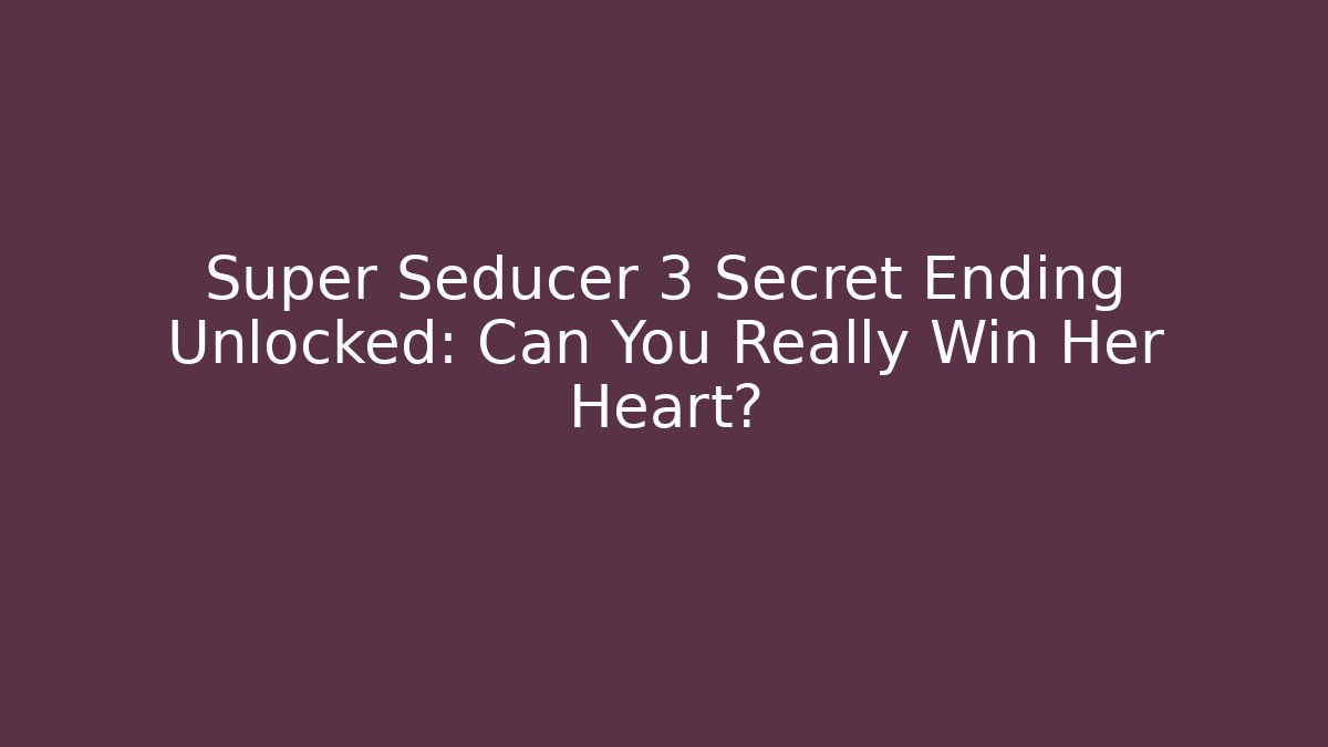 Super Seducer 3 Secret Ending Unlocked: Can You Really Win Her Heart?