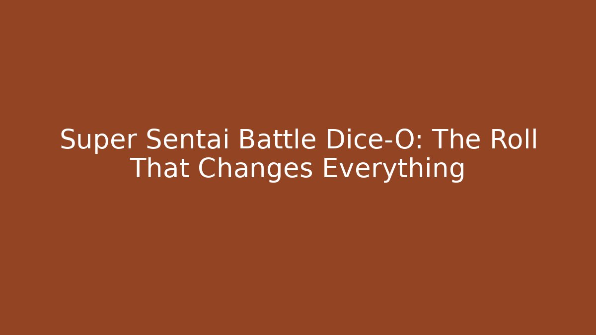 Super Sentai Battle Dice-O: The Roll That Changes Everything - Create More Assets