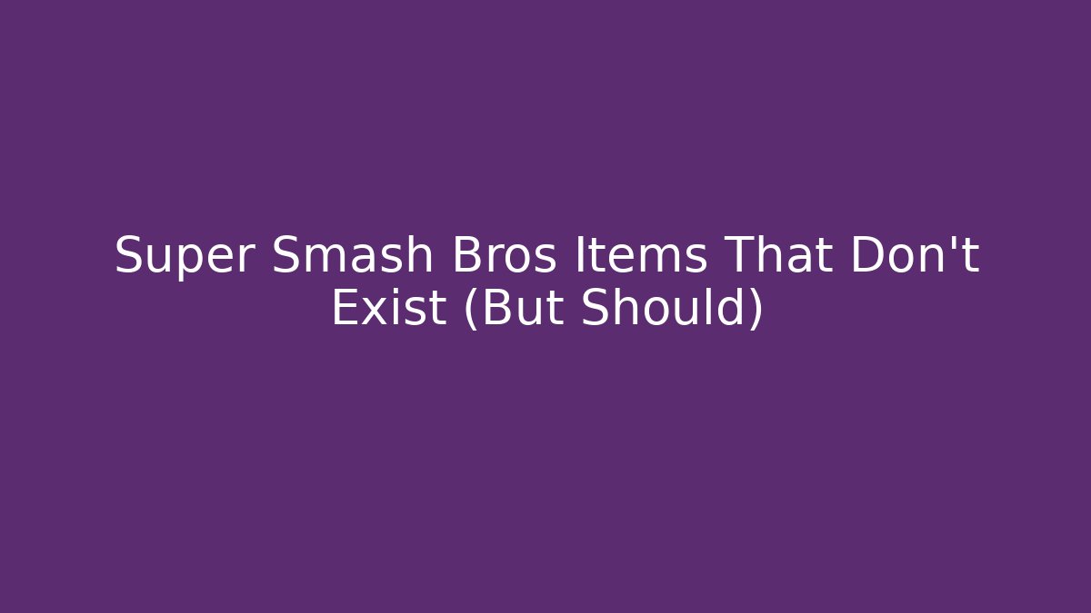 Super Smash Bros Items That Don't Exist (But Should)