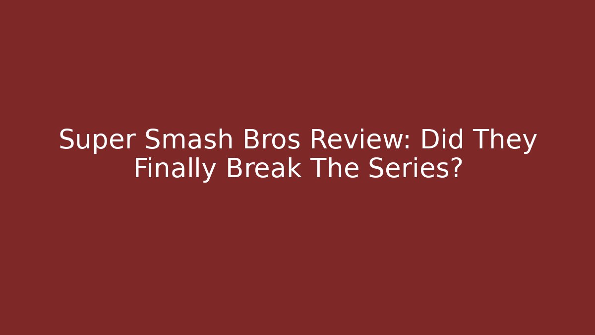 Super Smash Bros Review: Did They Finally Break The Series?