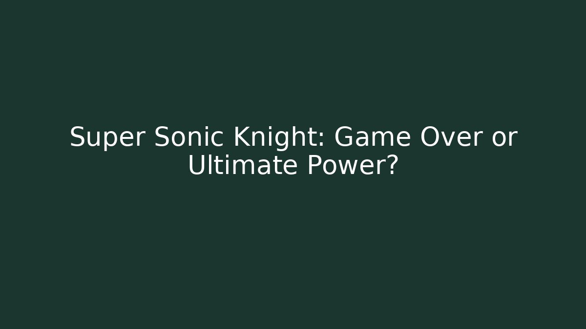 Super Sonic Knight: Game Over or Ultimate Power?