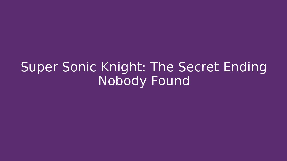 Super Sonic Knight: The Secret Ending Nobody Found