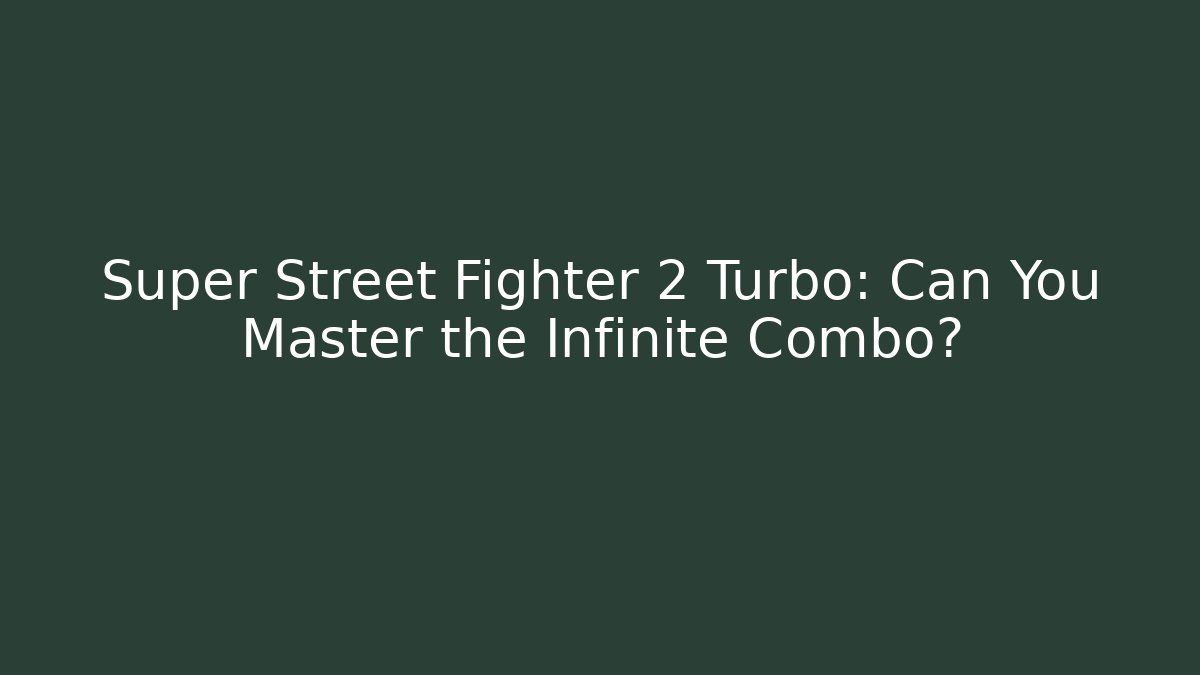 Super Street Fighter 2 Turbo: Can You Master the Infinite Combo?