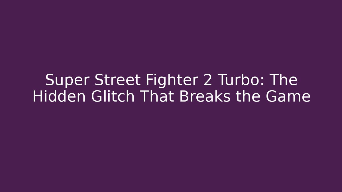 Super Street Fighter 2 Turbo: The Hidden Glitch That Breaks the Game