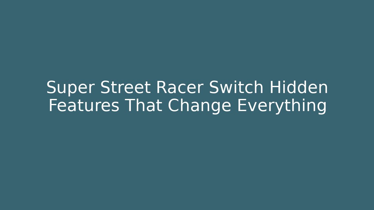 Super Street Racer Switch Hidden Features That Change Everything - Create More Assets